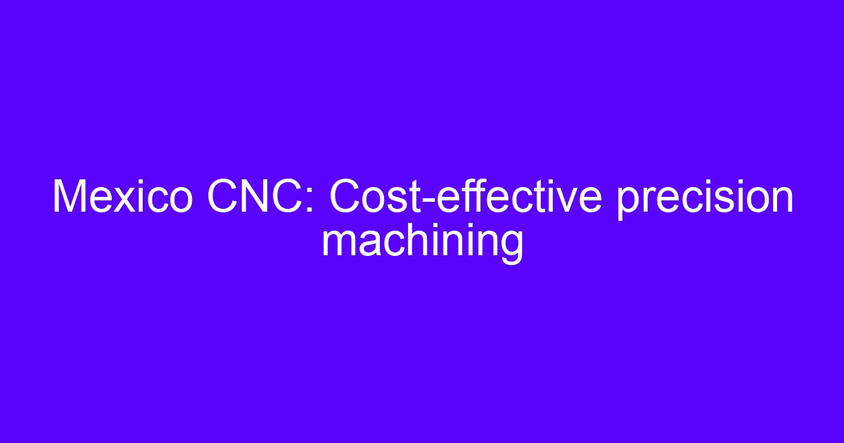 CNC machining services in Mexico for precision parts
