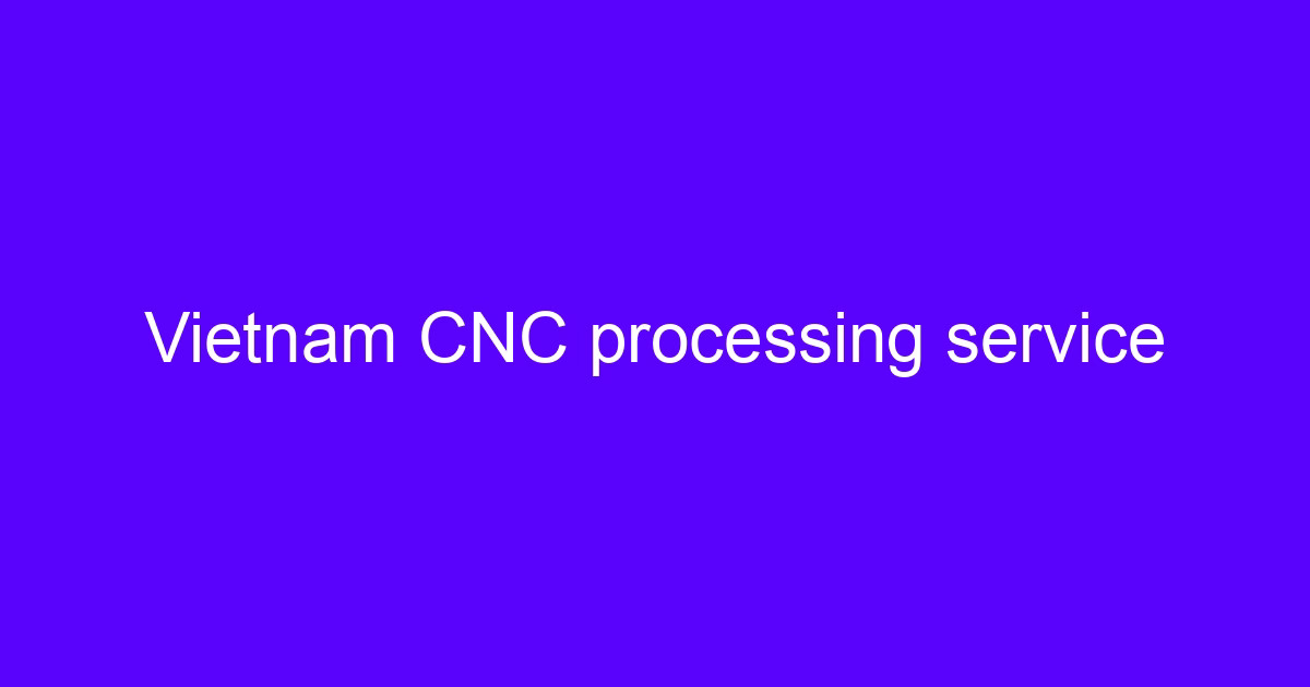 cnc machining vietnam service provider part inspection