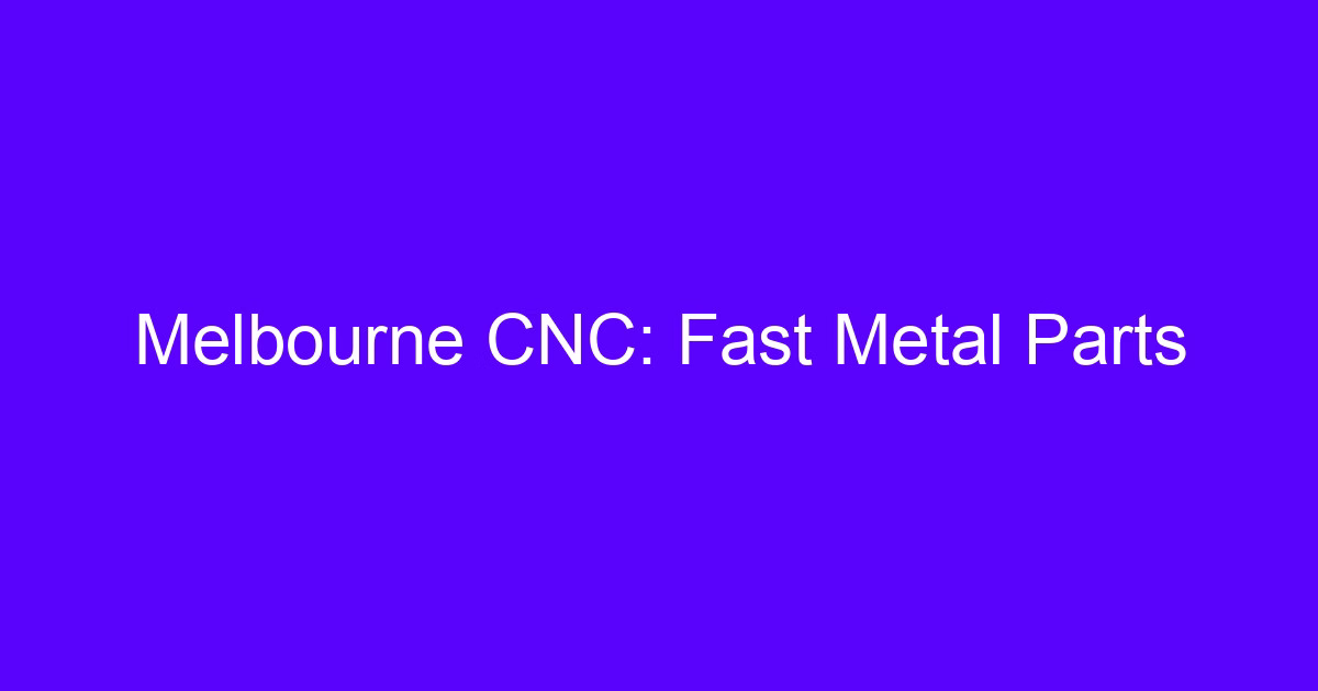 CNC machining Melbourne service producing fast metal parts