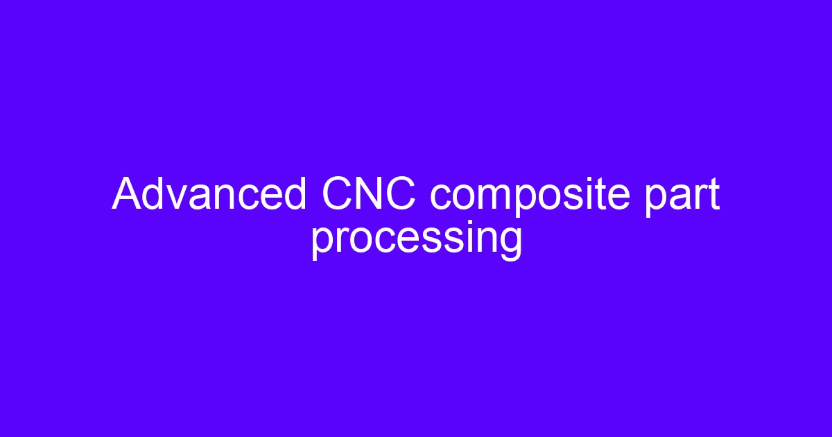 CNC processing composite materials on an advanced machining center