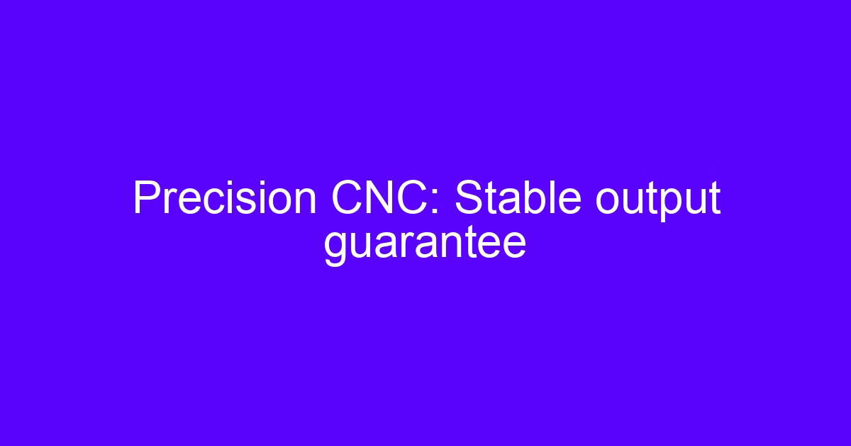 Precision CNC stable output guarantee on a five-axis machining center