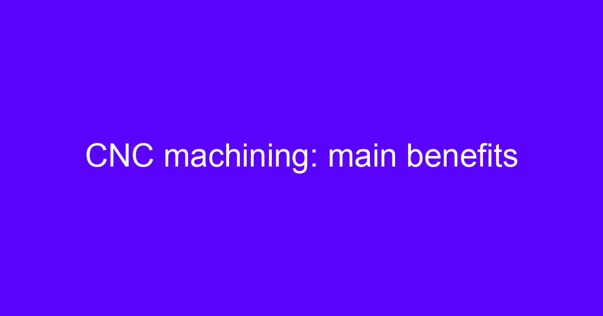 CNC machining main benefits shown on a machined engine component