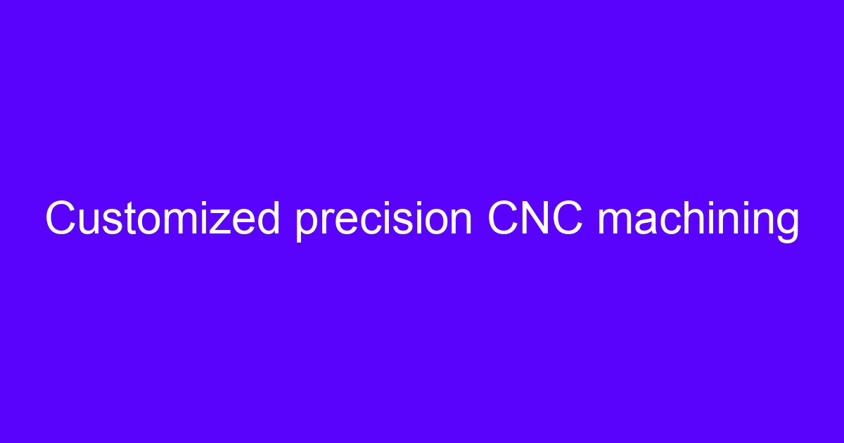 CNC machining customized for a precision metal part
