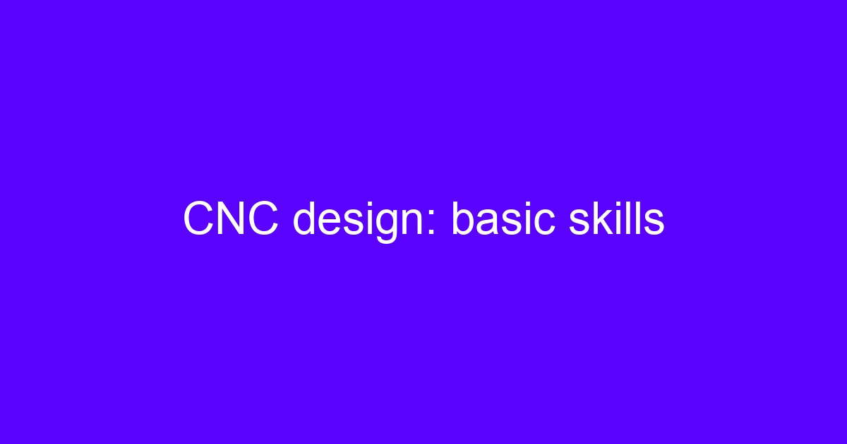 CNC machining design skills: basic skills for machined parts