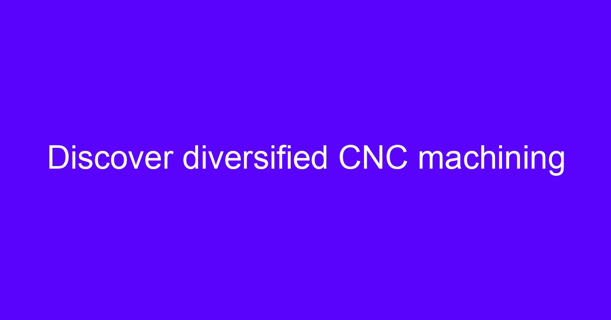 Discover CNC machining services near you for diversified parts
