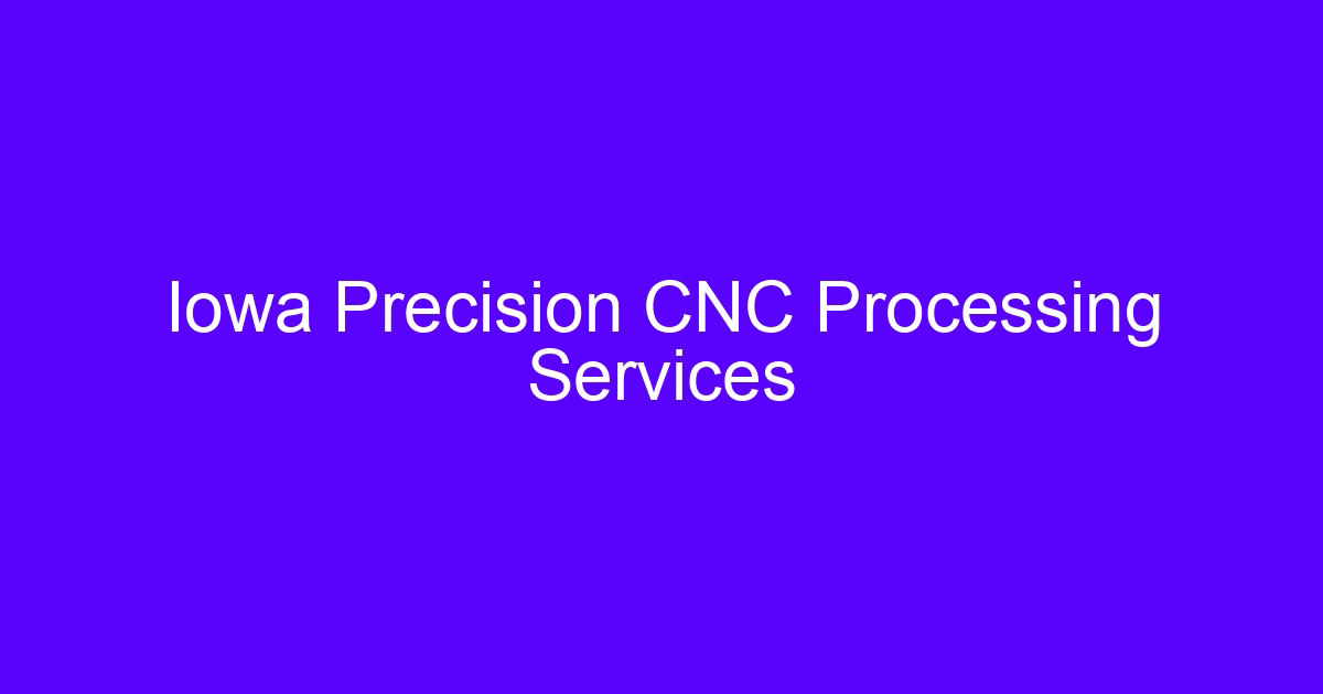 CNC machining in Iowa precision processing services