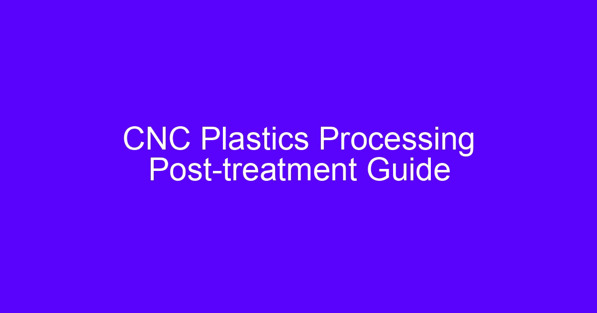 Post-treatment setup that affects the efficiency of CNC plastic treatment
