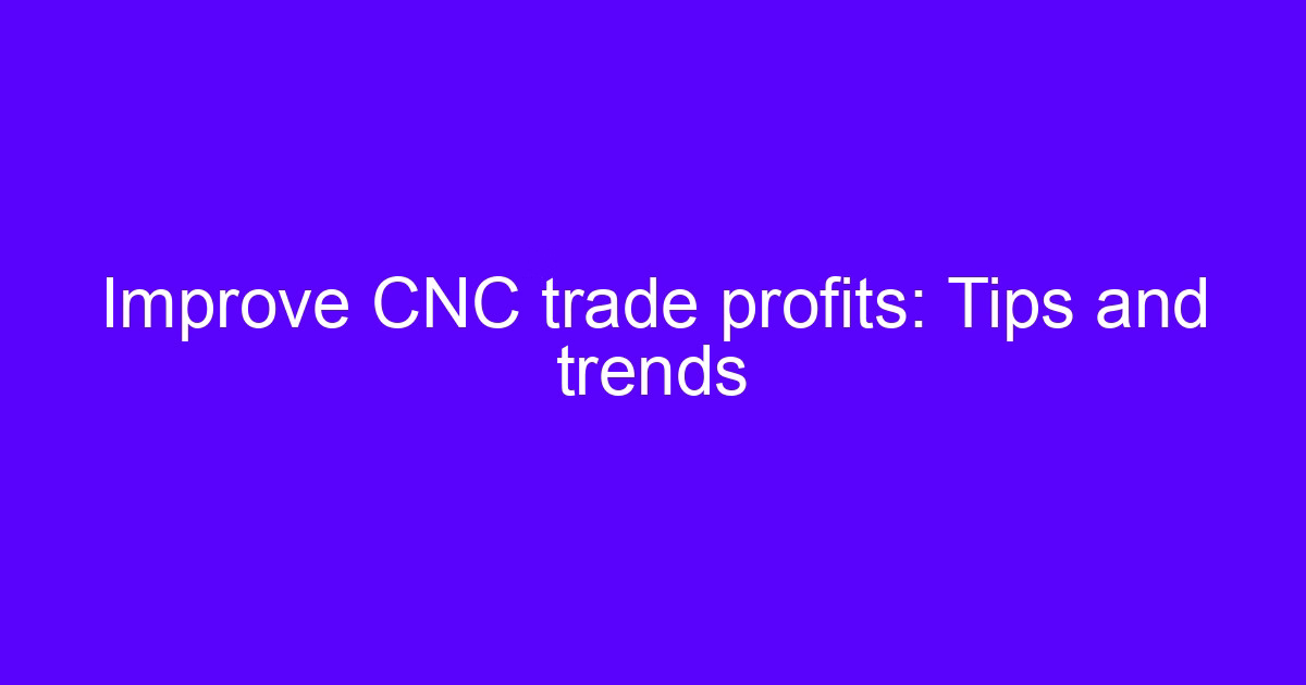 CNC processing profits: tips and trends for machined part cost control