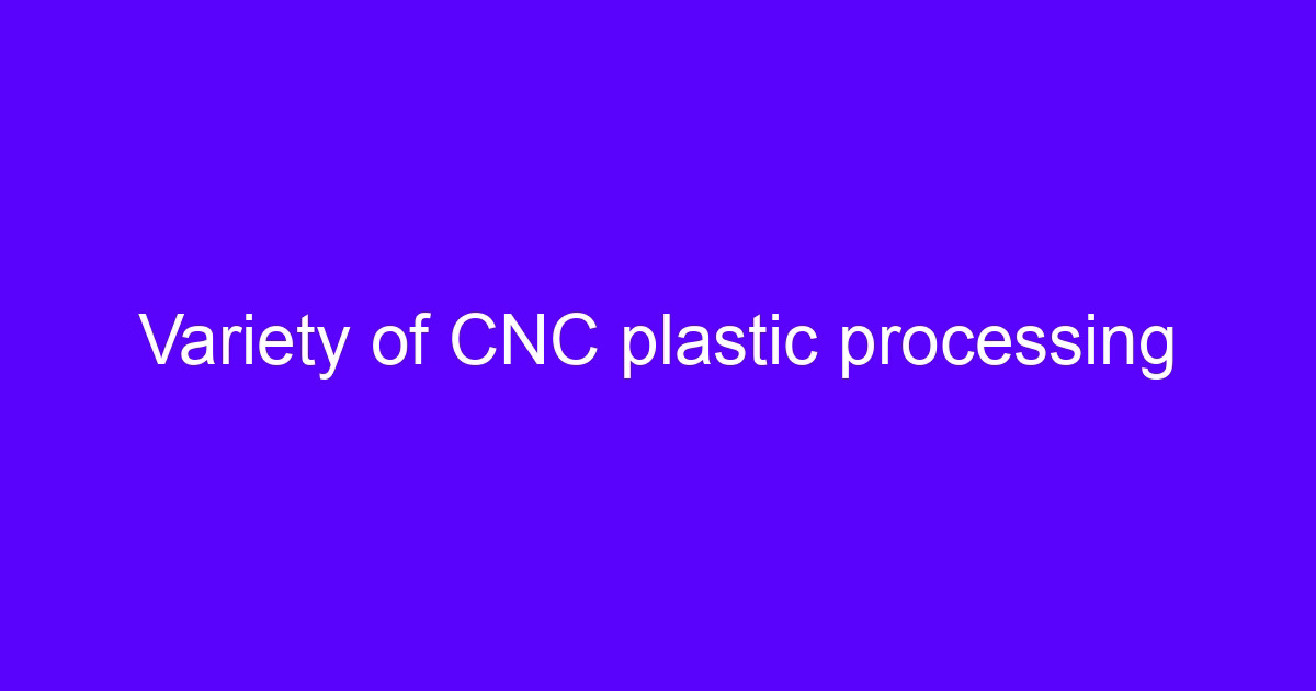 Variety of plastic CNC processing