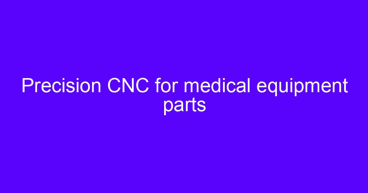 CNC processing medical equipment parts with tight tolerances