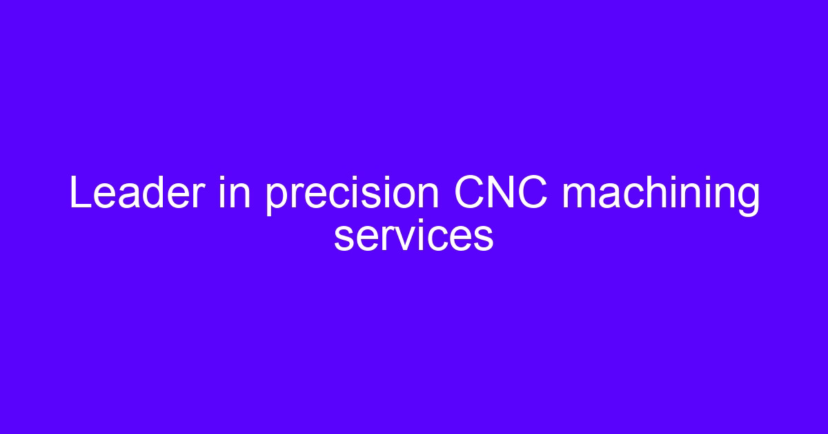 Leader in precision CNC machining services