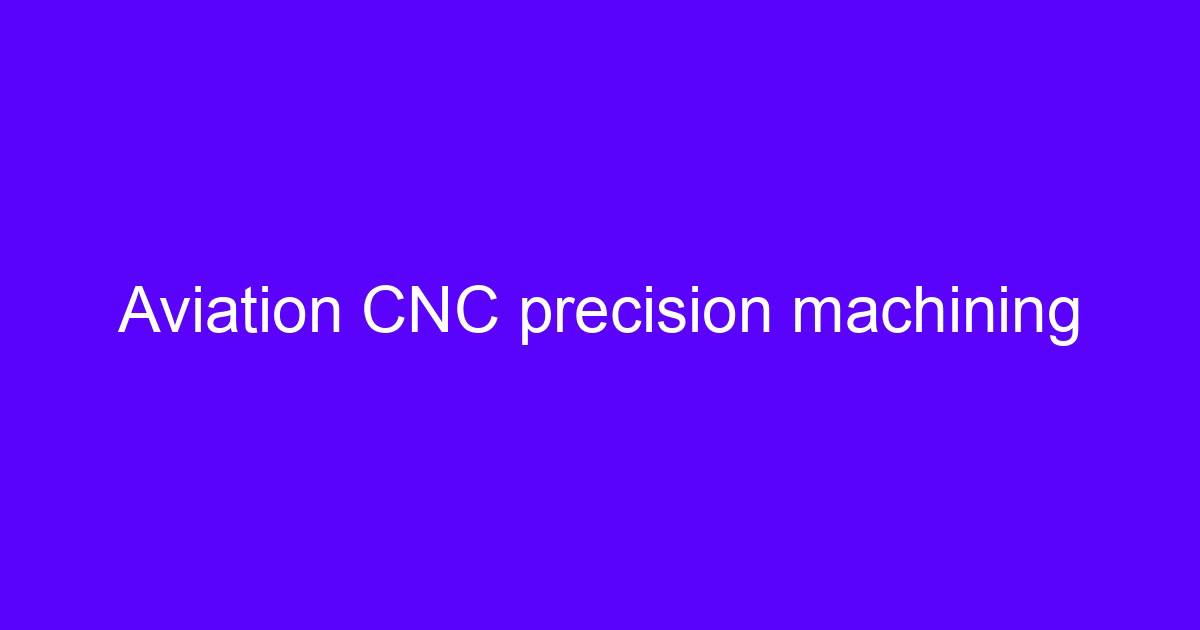 Aviation CNC precision machining