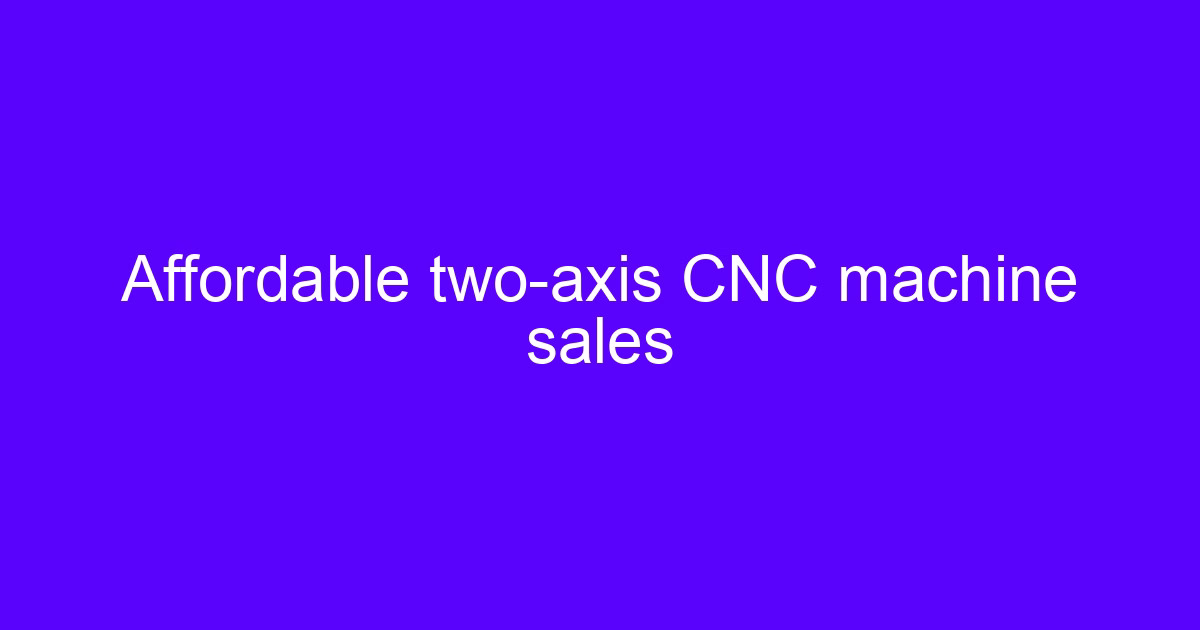 Affordable two-axis CNC machine sales