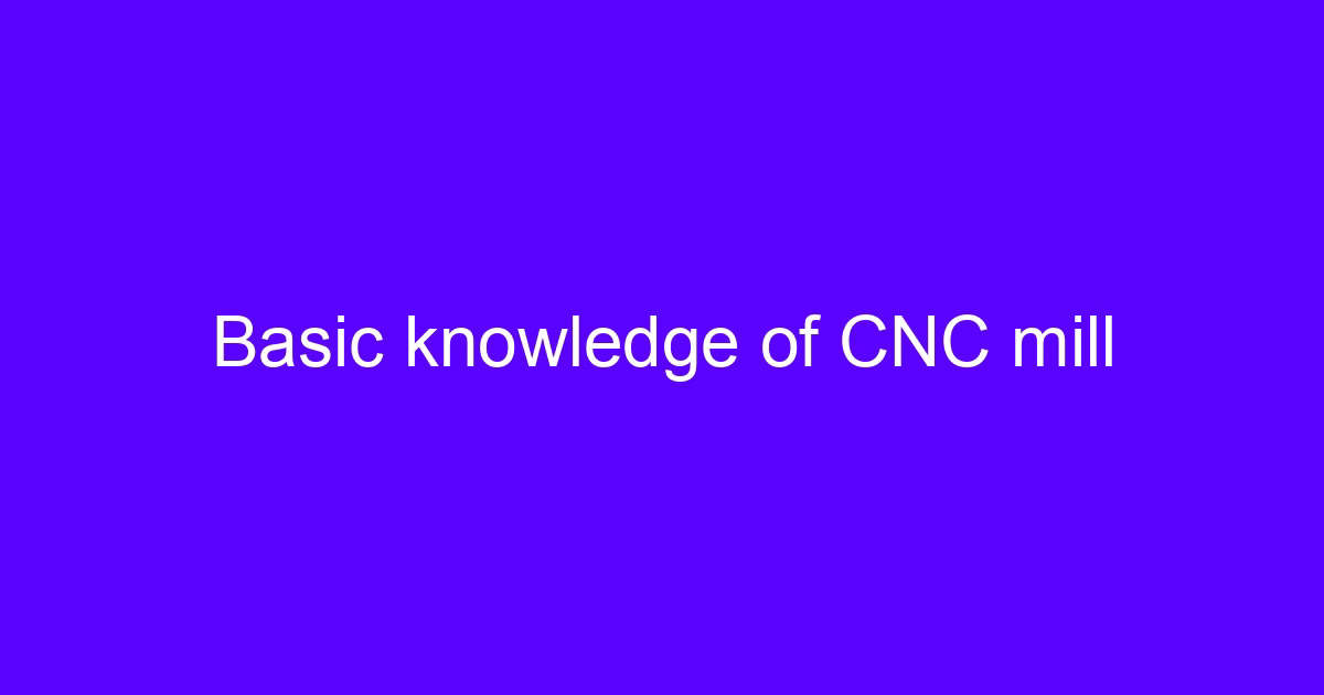 Basic knowledge of CNC mill