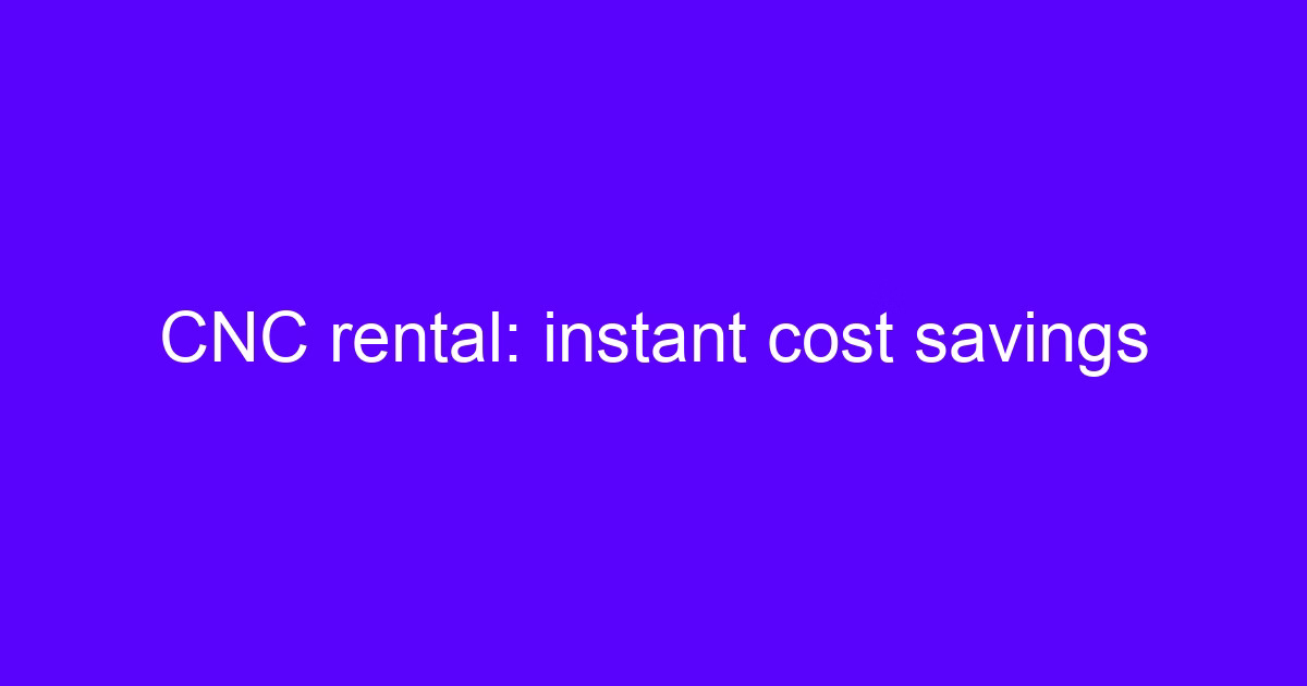 CNC machine rental cost comparison for a five-axis machining center