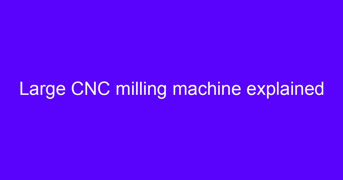 CNC machining of large cover plate on a large CNC milling machine