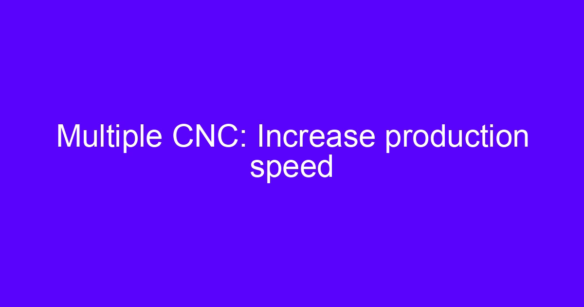 Multiple CNC machines running rapid CNC machining to increase production speed