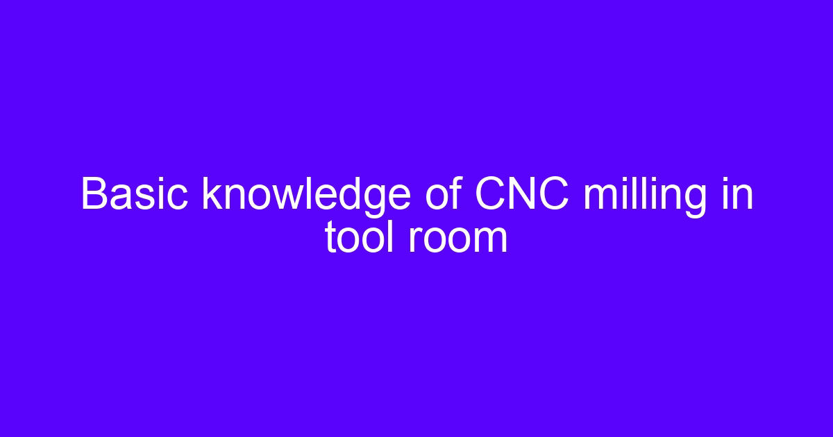 Basic knowledge of CNC milling in tool room