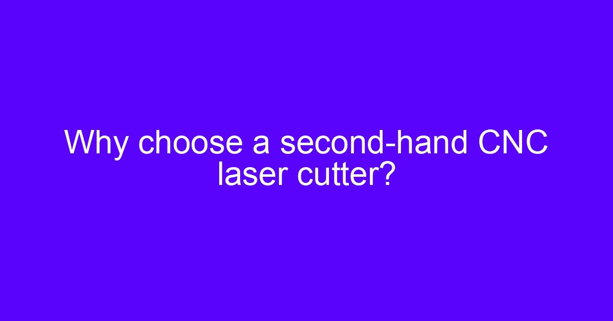 Why choose a second-hand CNC laser cutter?