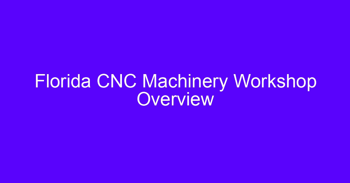 Florida CNC machinery workshop overview with 5-axis machining centers