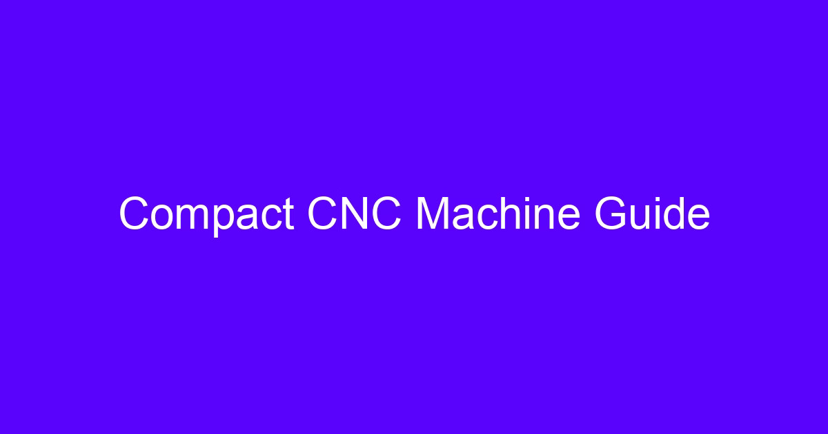 Compact CNC Machine Guide