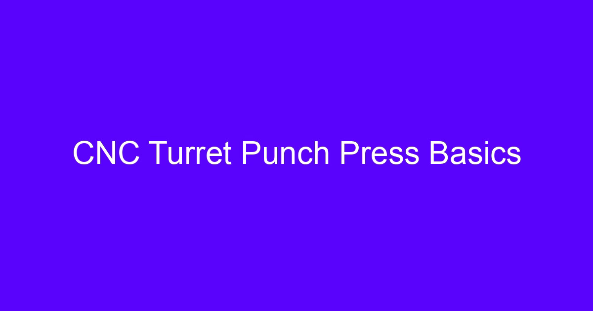 CNC Turret Punch Press Basics
