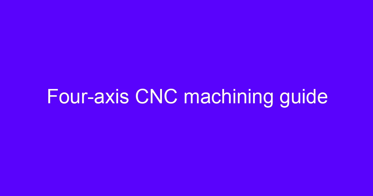 Four-axis CNC machining guide