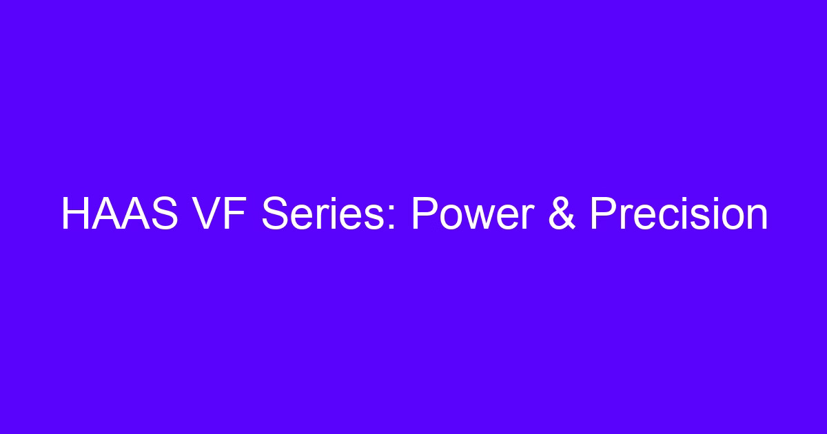 HAAS VF Series: Power & Precision for large scale turn centers