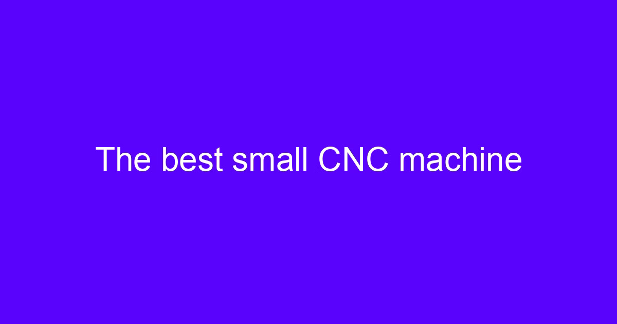 Small CNC machining on a compact machining center