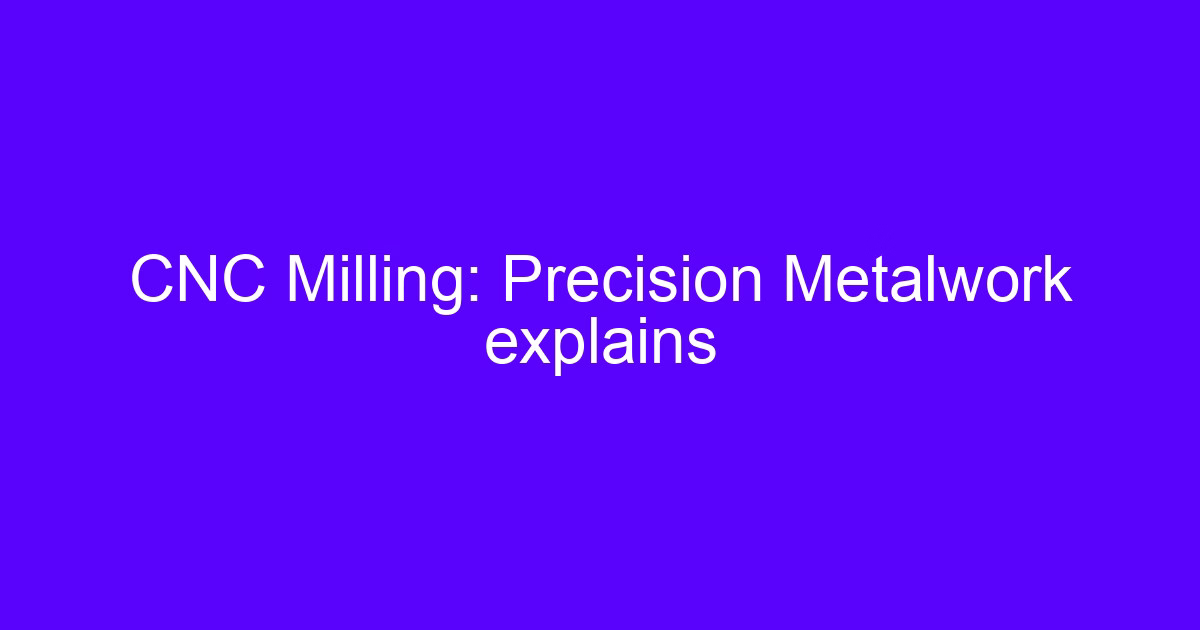 CNC milling precision metalwork explains cutter paths and tolerance limits