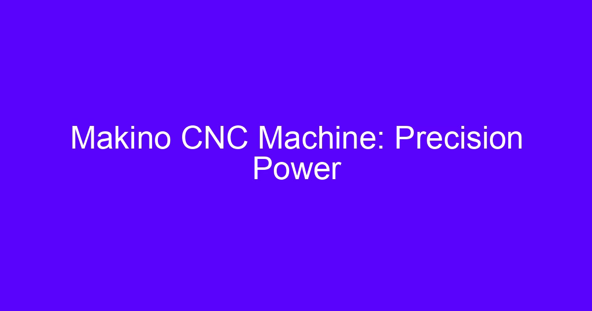 Makino CNC essentials: precision power on a five-axis machining center