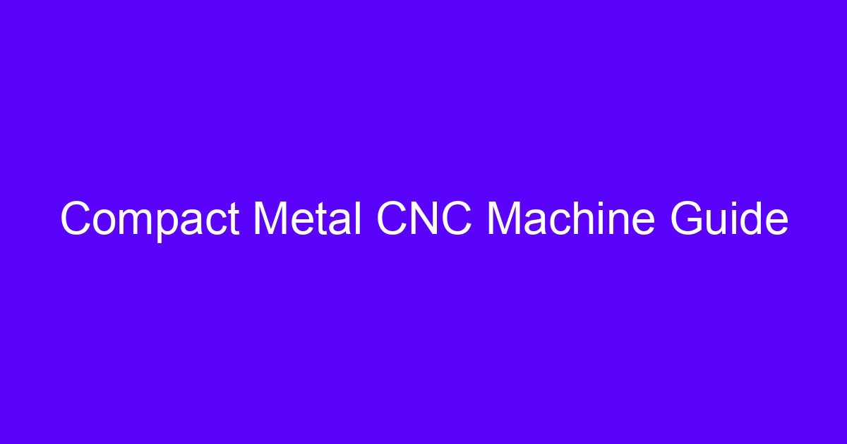 Compact Metal CNC Machine Guide
