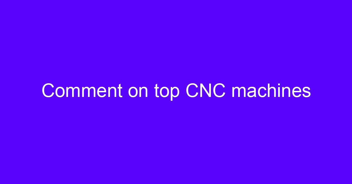 Comment on top CNC machines