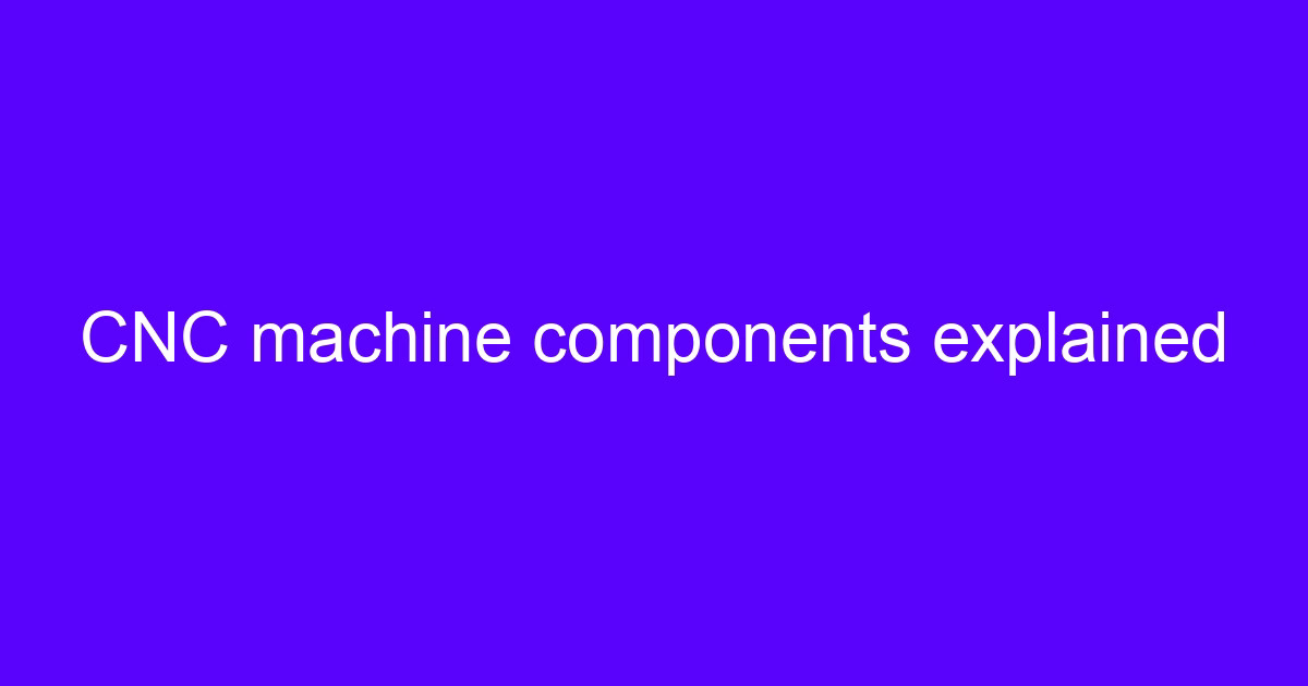 CNC machine components explained