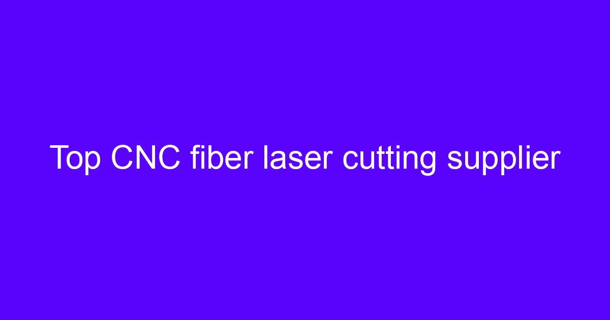 Top CNC fiber laser cutting supplier equipment used for laser cutting acrylic