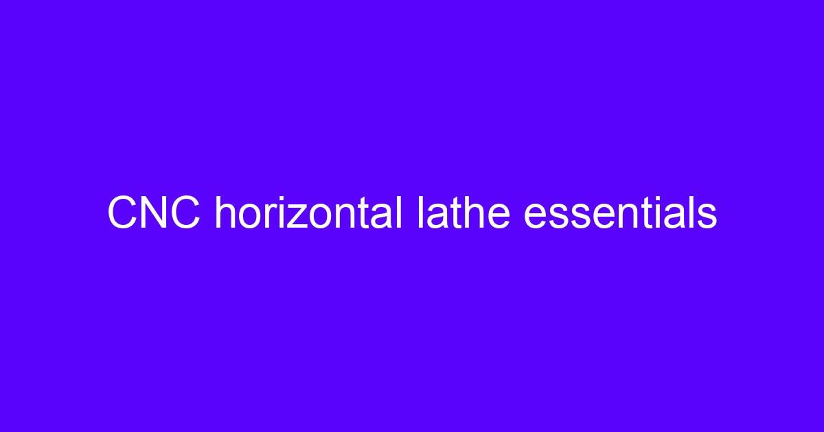 CNC horizontal lathe essentials