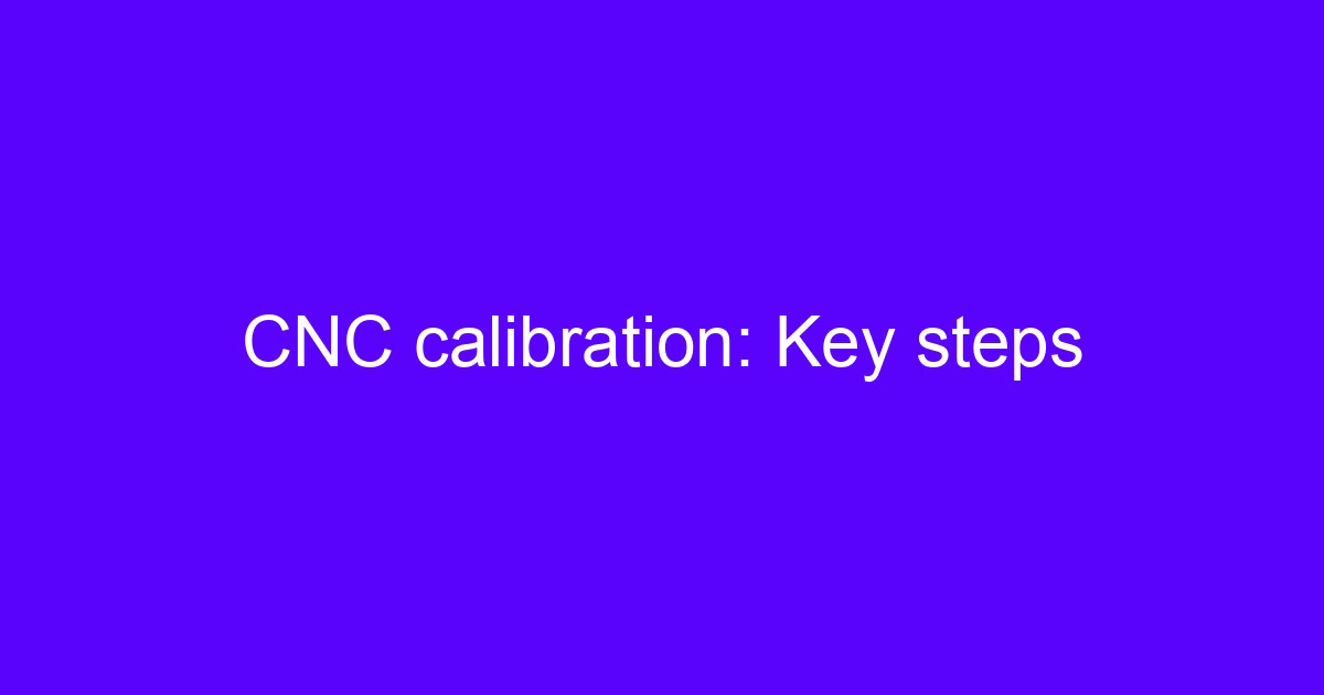 CNC calibration: Key steps