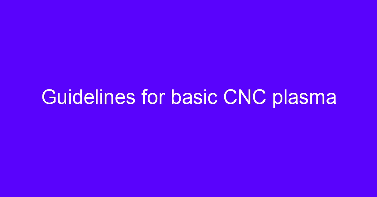 Guidelines for basic CNC plasma cutting