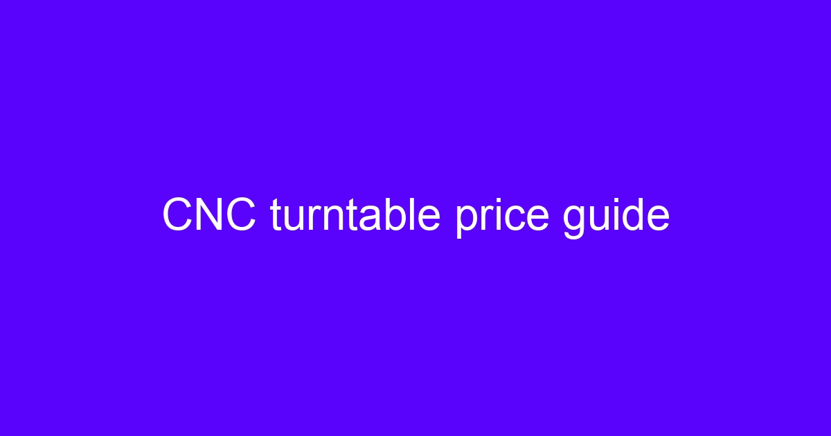 CNC turntable price guide overview