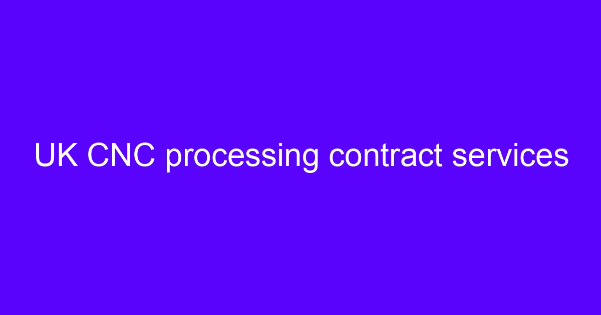 CNC processing contract services for machined metal parts