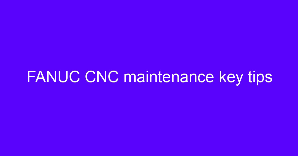 FANUC cn c machining center maintenance key tips for setup and daily checks