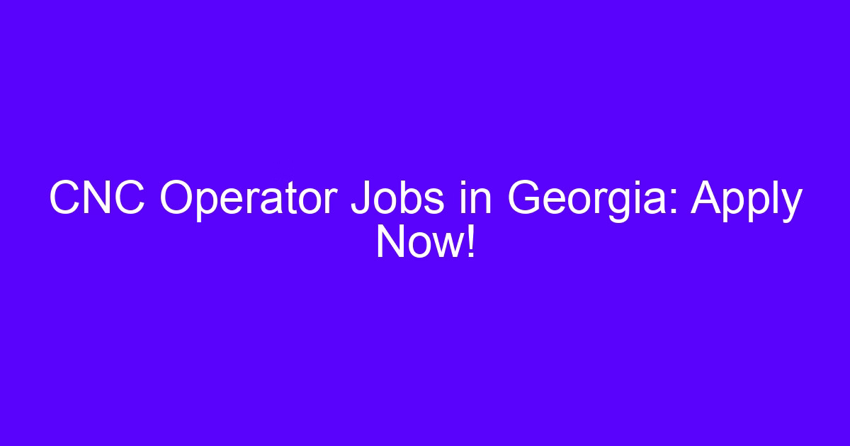 CNC operator jobs Georgia: machinist checking a part at the machine