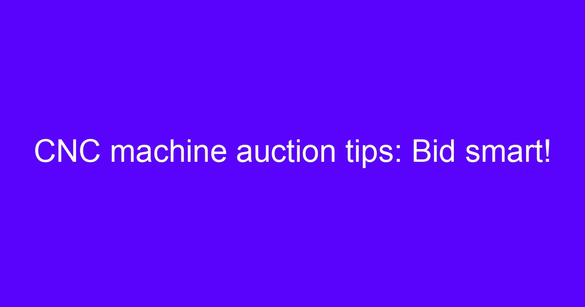 CNC auctions must be bid: comparing machining quotes by machine capability