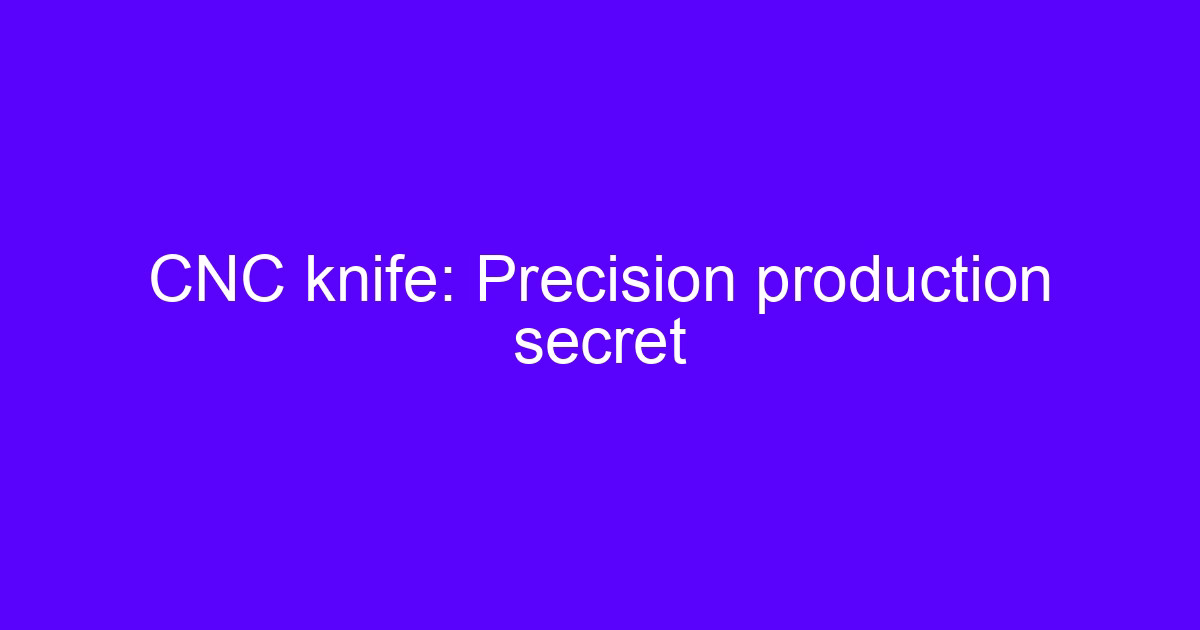 CNC knife: Precision production secret