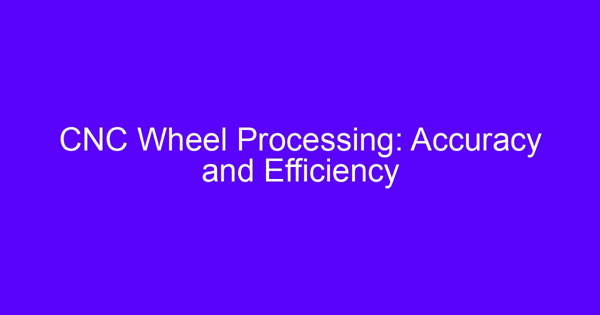 CNC wheel processing accuracy and efficiency on a 5-axis machining center