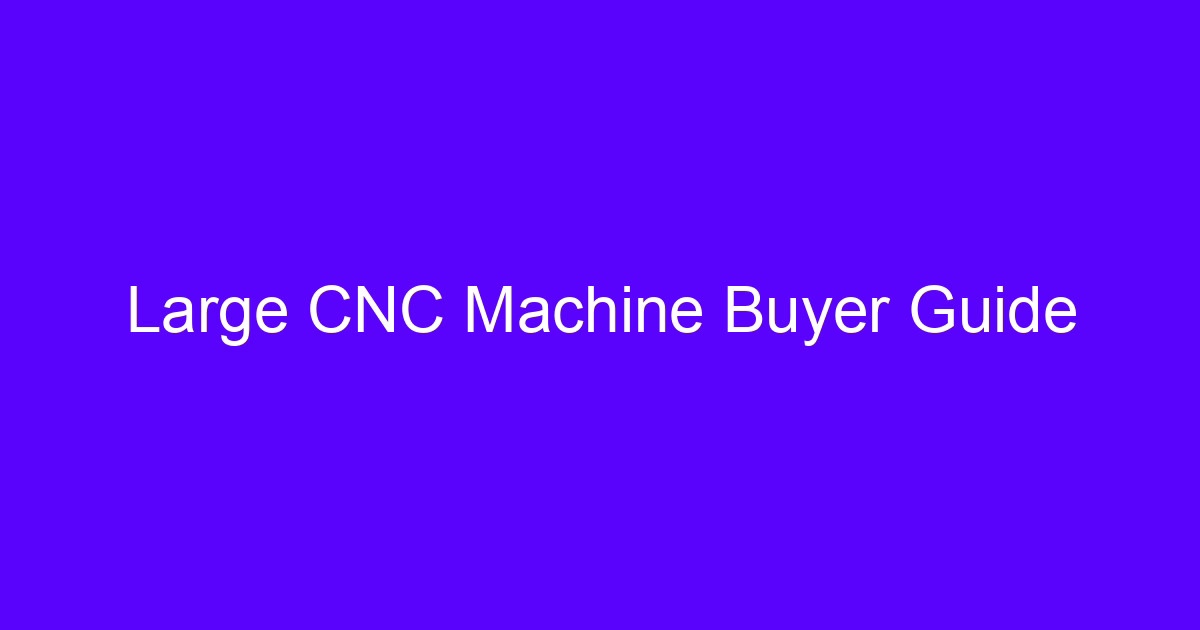Large CNC Machine Buyer Guide