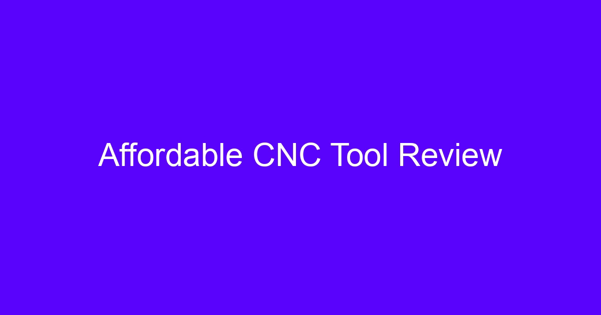 Affordable CNC Tool Review