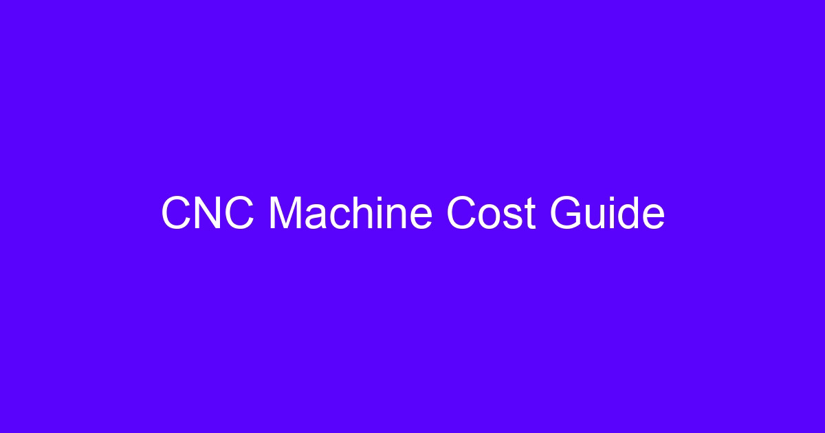 CNC Machine Cost Guide explaining how much do CNC machines cost