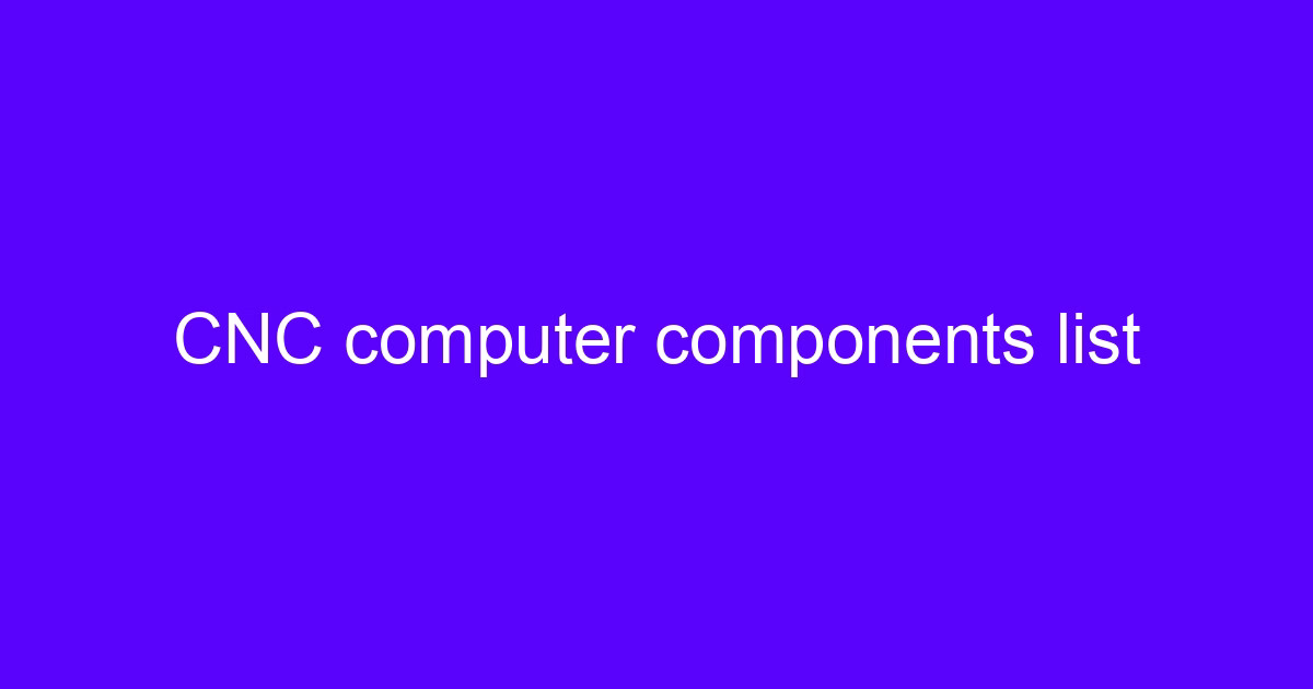 CNC computer components list overview