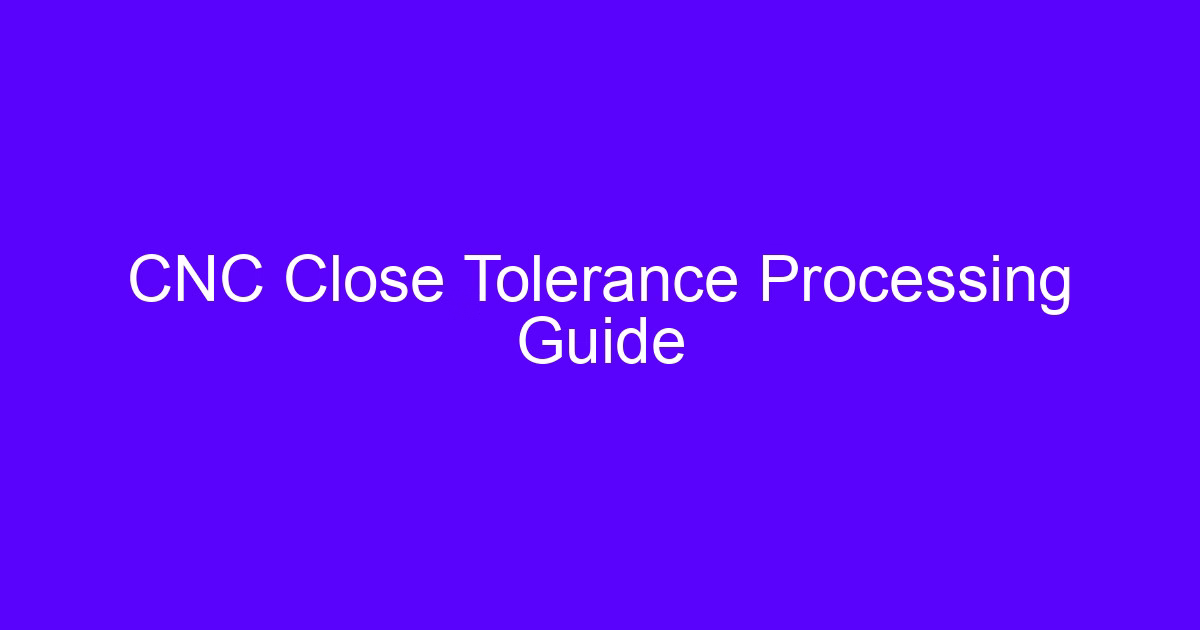 CNC Close Tolerance Processing Guide